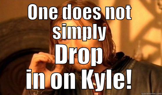 ONE DOES NOT SIMPLY DROP IN ON KYLE! Boromir