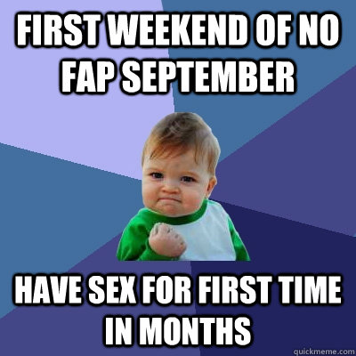 First weekend of no fap september have sex for first time in months  Success Kid