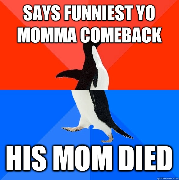 Says funniest yo momma comeback His mom died  Socially Awesome Awkward Penguin