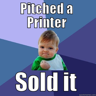 PITCHED A PRINTER SOLD IT Success Kid