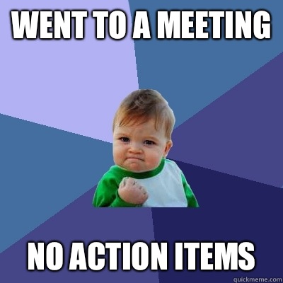 went to a meeting no action items  Success Kid
