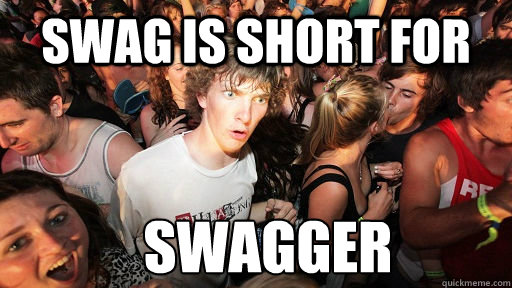 Swag is short for swagger  Sudden Clarity Clarence