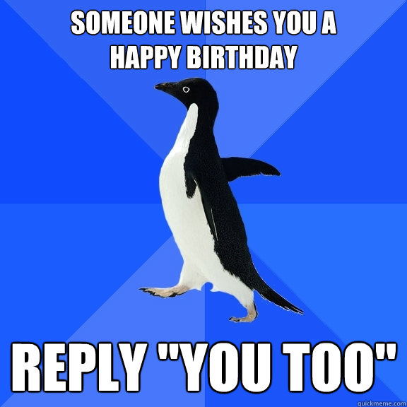 Someone wishes you a 
happy birthday Reply 