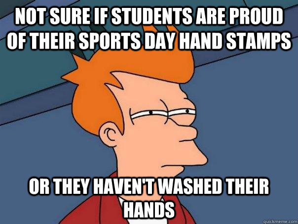 Not sure if students are proud of their Sports Day hand stamps Or they haven't washed their hands  Futurama Fry