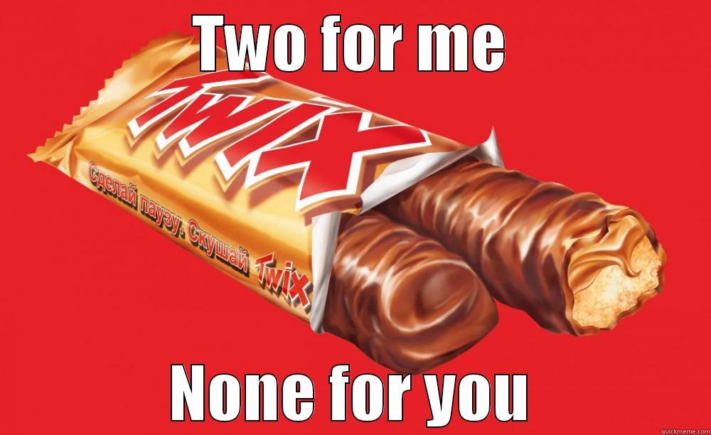 TWO FOR ME NONE FOR YOU Misc