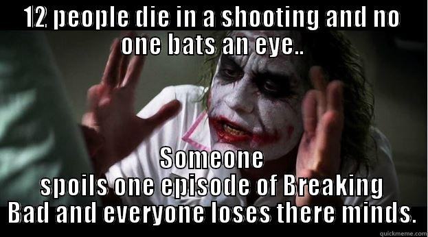 12 PEOPLE DIE IN A SHOOTING AND NO ONE BATS AN EYE.. SOMEONE SPOILS ONE EPISODE OF BREAKING BAD AND EVERYONE LOSES THERE MINDS. Joker Mind Loss