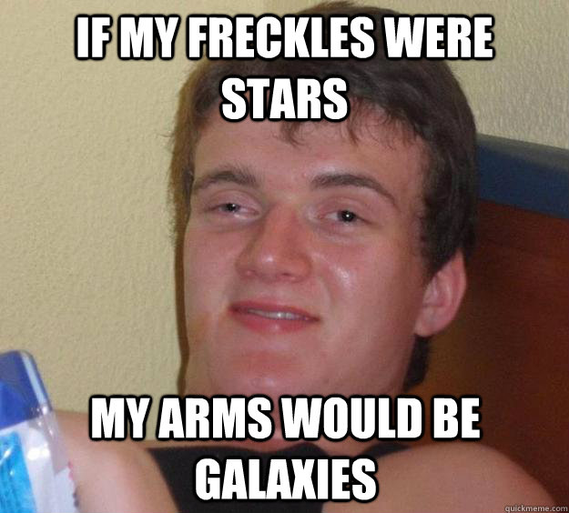 If my freckles were stars my arms would be galaxies - If my freckles were stars my arms would be galaxies  10 Guy