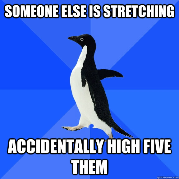 someone else is stretching accidentally high five them - someone else is stretching accidentally high five them  Socially Awkward Penguin