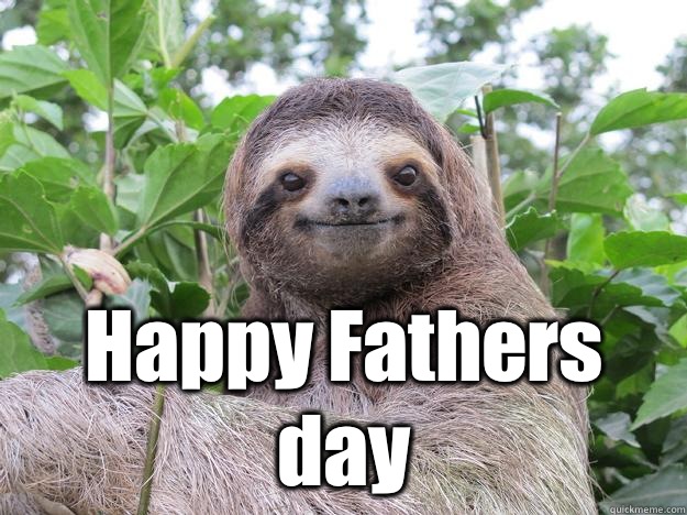  Happy Fathers day  Stoned Sloth