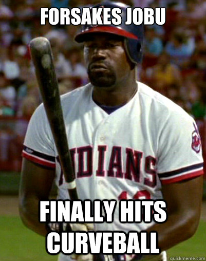 Forsakes Jobu Finally hits curveball - Forsakes Jobu Finally hits curveball  Pedro Cerrano Wisdom