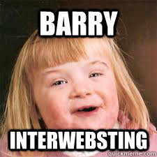 barry interwebsting  DOWN SYNDROM
