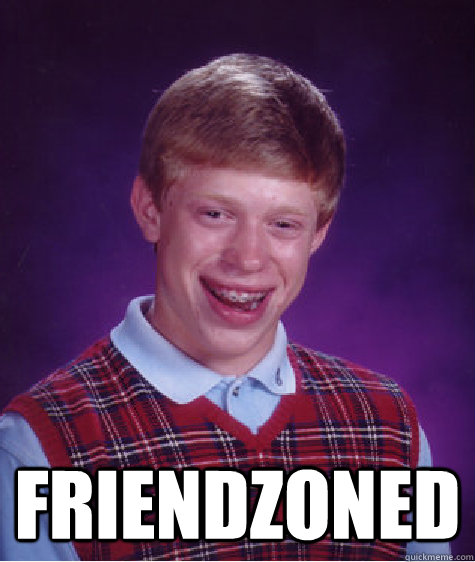  Friendzoned  Bad Luck Brian