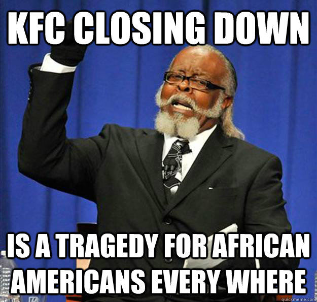 KFC closing down  is a tragedy for african americans every where - KFC closing down  is a tragedy for african americans every where  Jimmy McMillan