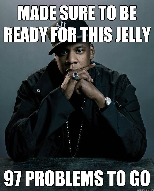 Made sure to be ready for this jelly 97 problems to go  Jay Z Problems