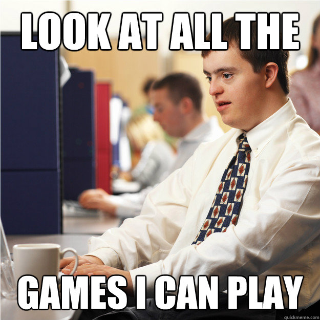 Look at all the games I can play  PC realization
