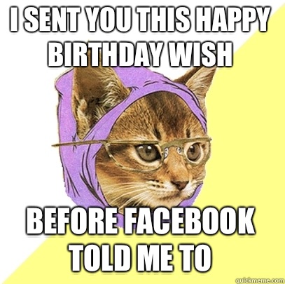 I sent you this happy birthday wish Before Facebook told me to  Hipster Kitty