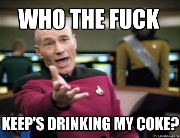 WHO THE FUCK KEEP'S DRINKING MY COKE?  Annoyed Picard HD