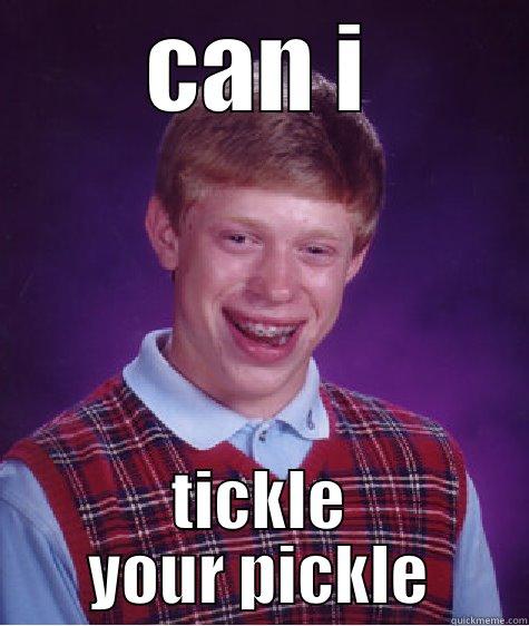 let me in here - CAN I TICKLE YOUR PICKLE Bad Luck Brian