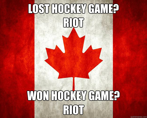 lost hockey game?
riot won hockey game?
riot - lost hockey game?
riot won hockey game?
riot  Crazy Canada