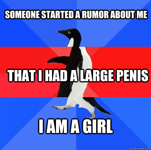 someone started a rumor about me that i had a large penis i am a girl  Socially Awkward Awesome Awkward Penguin