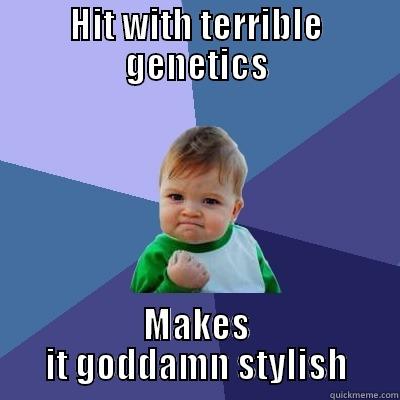 HIT WITH TERRIBLE GENETICS MAKES IT GODDAMN STYLISH Success Kid