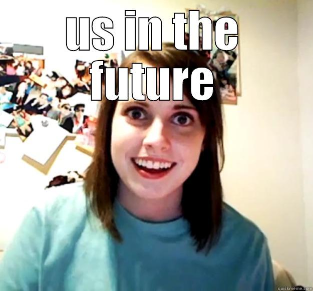 US IN THE FUTURE  Overly Attached Girlfriend