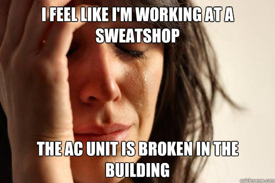 I feel like I'm working at a sweatshop the AC unit is broken in the building  First World Problems