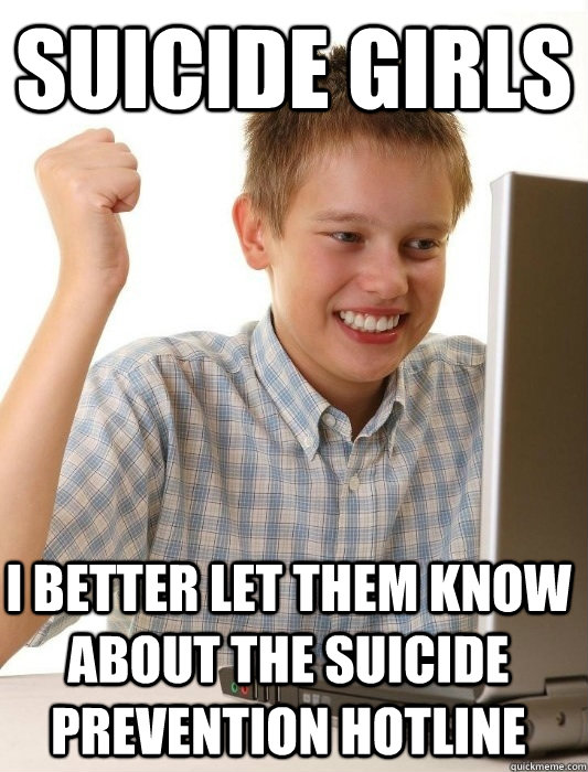 Suicide Girls I better let them know about the suicide prevention hotline  First Day on the Internet Kid