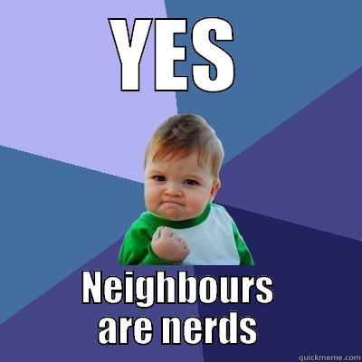 YES NEIGHBOURS ARE NERDS Success Kid