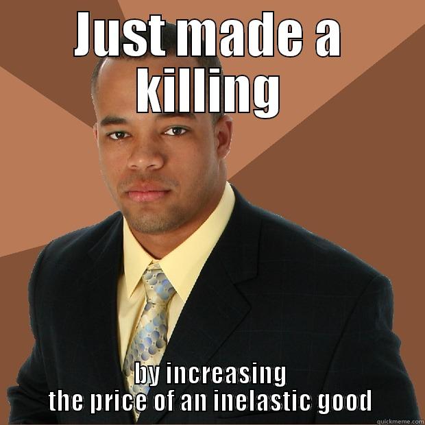 economics meme - JUST MADE A KILLING BY INCREASING THE PRICE OF AN INELASTIC GOOD Successful Black Man