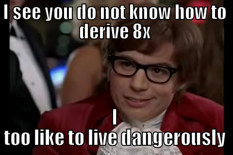 I SEE YOU DO NOT KNOW HOW TO DERIVE 8X I TOO LIKE TO LIVE DANGEROUSLY Dangerously - Austin Powers