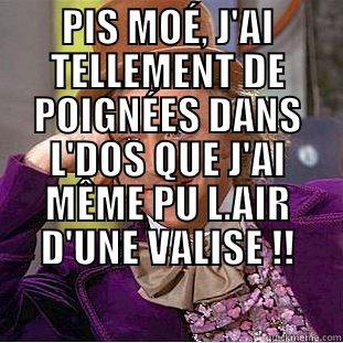 PIS MOÉ, J'AI TELLEMENT DE POIGNÉES DANS L'DOS QUE J'AI MÊME PU L.AIR D'UNE VALISE !!  Creepy Wonka