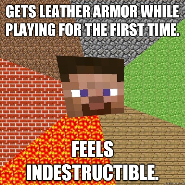 Gets leather armor while playing for the first time.  Feels indestructible.  - Gets leather armor while playing for the first time.  Feels indestructible.   Minecraft