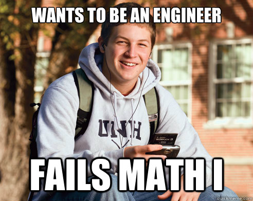 Wants to be an engineer Fails Math I  College Freshman