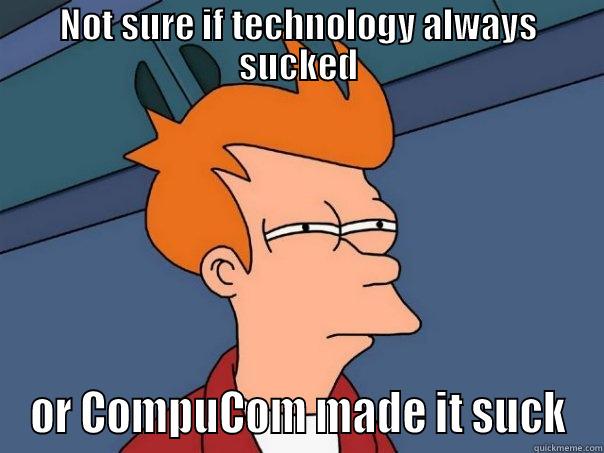 NOT SURE IF TECHNOLOGY ALWAYS SUCKED OR COMPUCOM MADE IT SUCK Futurama Fry