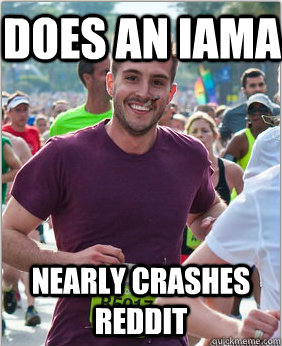 Does an IAMA Nearly crashes reddit - Does an IAMA Nearly crashes reddit  Good Guy Ridiculously Photogenic Guy