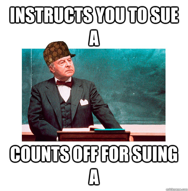 Instructs you to sue A Counts off for suing a  Scumbag Law Professor