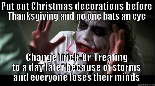 PUT OUT CHRISTMAS DECORATIONS BEFORE THANKSGIVING AND NO ONE BATS AN EYE CHANGE TRICK-OR-TREATING TO A DAY LATER BECAUSE OF STORMS AND EVERYONE LOSES THEIR MINDS Joker Mind Loss