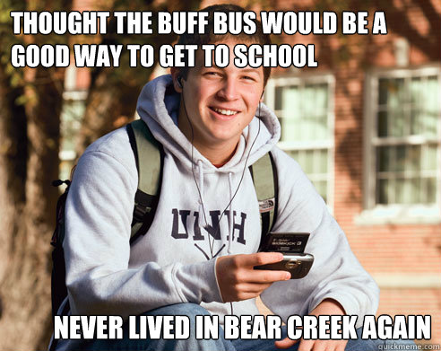 Thought the Buff bus would be a good way to get to school Never lived in Bear creek again  College Freshman