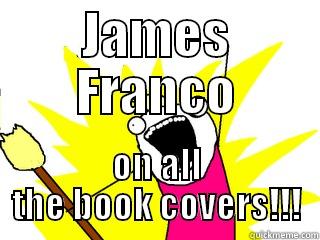 In Honor of Minh Le's BookRiot Post - JAMES FRANCO ON ALL THE BOOK COVERS!!! All The Things