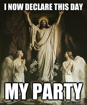 I NOW DECLARE THIS DAY MY PARTY  Easter Jesus