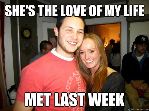 She's the love of my life Met last week  Freshman Couple