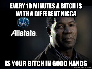 Every 10 minutes a bitch is with a different nigga is your bitch in good hands  