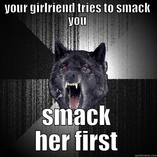 YOUR GIRLRIEND TRIES TO SMACK YOU SMACK HER FIRST Insanity Wolf