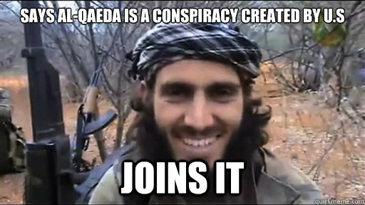 Says Al-Qaeda is a conspiracy created by U.S Joins it  