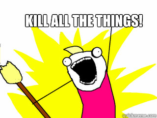 KILL ALL THE THINGS!  All The Things