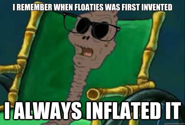 I remember when floaties was first invented I always inflated it  