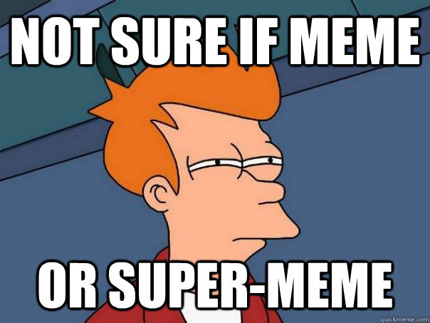 Not sure if meme or super-meme - Not sure if meme or super-meme  Futurama Fry