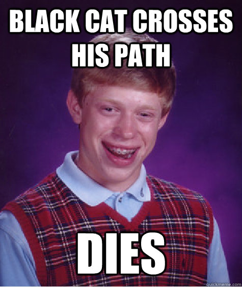 Black Cat crosses his path DIes  Bad Luck Brian