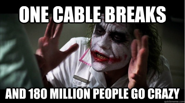 one cable breaks AND 180 Million people go crazy  Joker Mind Loss